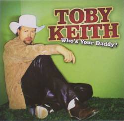 Toby Keith : Who's Your Daddy?